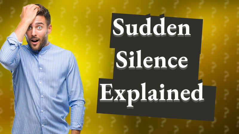 Sudden Silence Explained