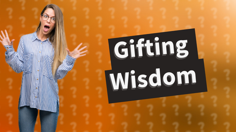 Gifting Wisdom