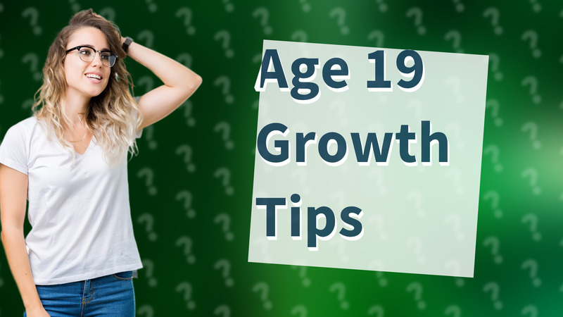 Age 19 Growth Tips