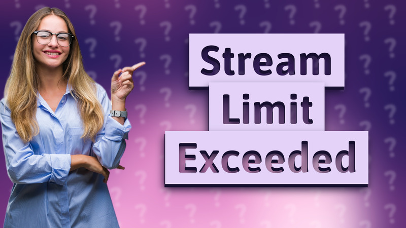 Stream Limit Exceeded