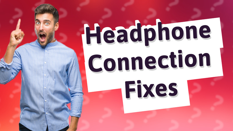 Headphone Connection Fixes