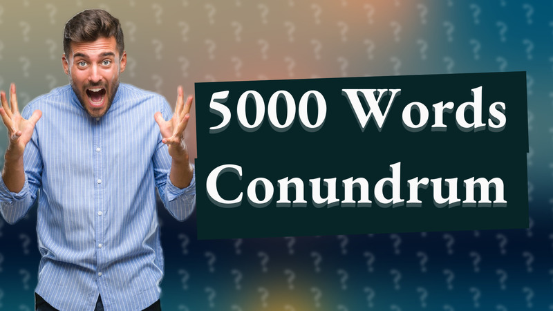 5000 Words Conundrum