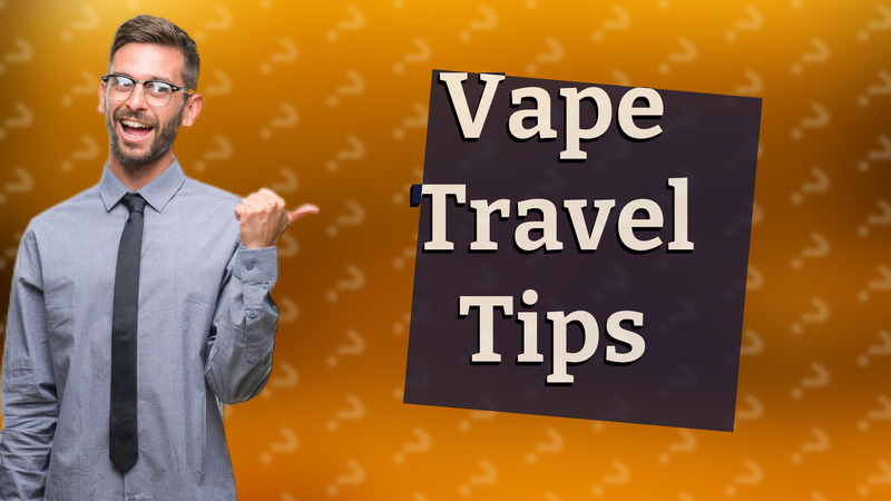 Vape Travel Tips