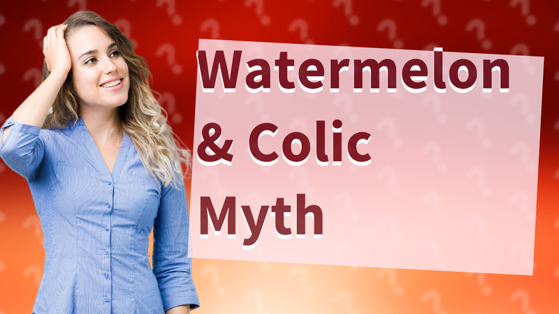 Watermelon & Colic Myth