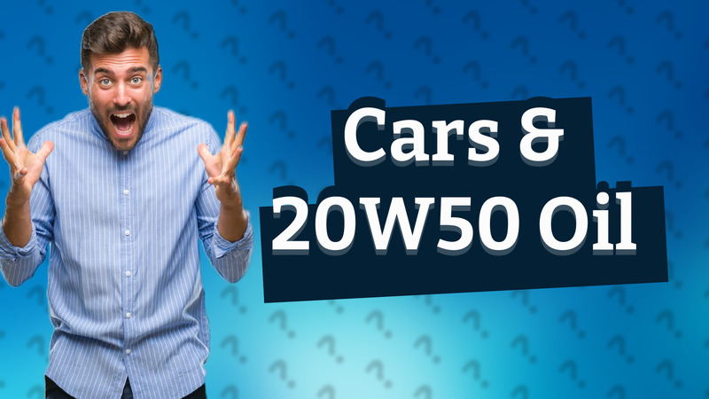 Cars & 20W50 Oil