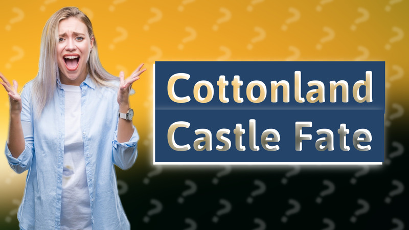 Cottonland Castle Fate