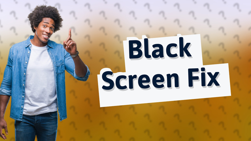 Black Screen Fix