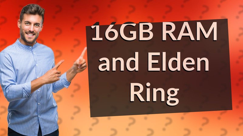 16GB RAM and Elden Ring
