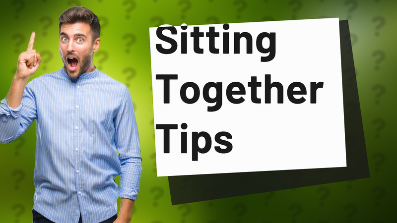 Sitting Together Tips