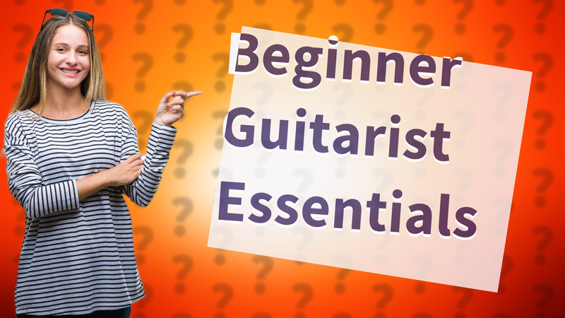 Beginner Guitarist Essentials