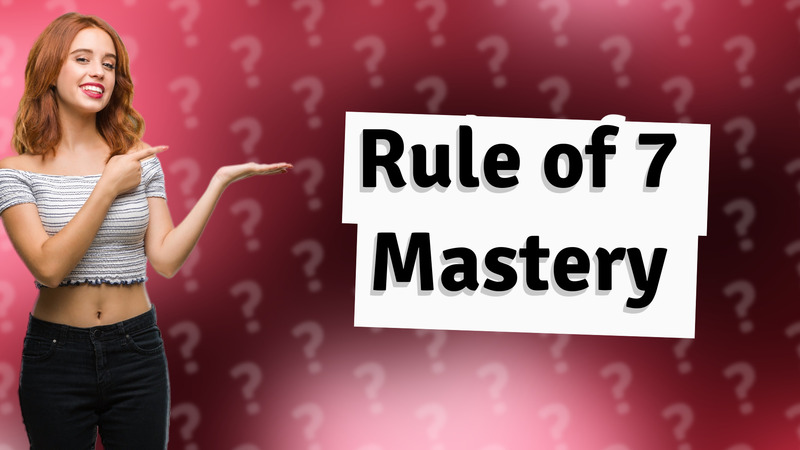 Rule of 7 Mastery