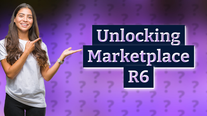 Unlocking Marketplace R6