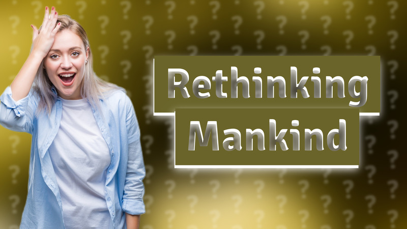 Rethinking Mankind