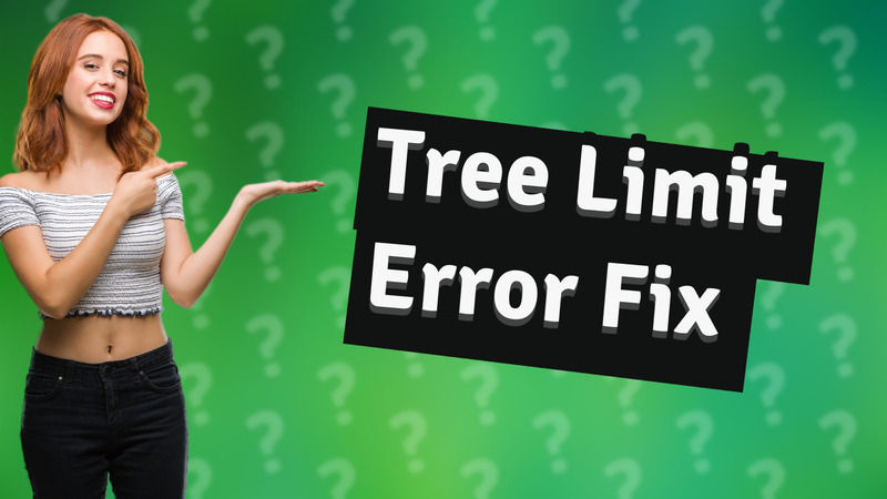 Tree Limit Error Fix