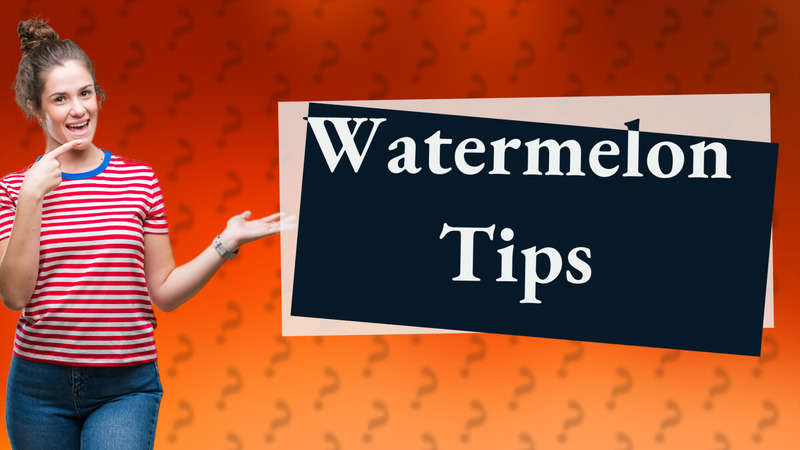 Watermelon Tips