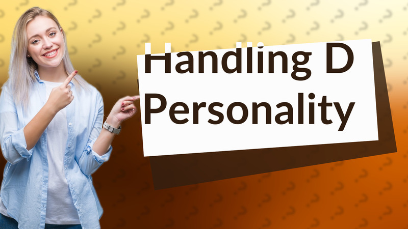 Handling D Personality