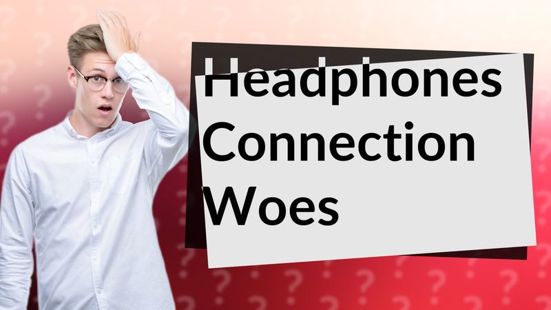 Headphones Connection Woes