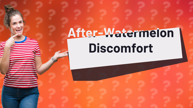 After-Watermelon Discomfort