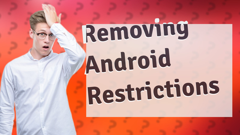 Removing Android Restrictions