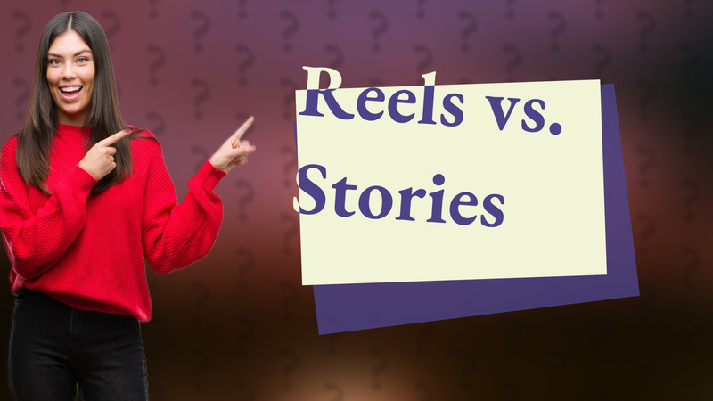 Reels vs. Stories