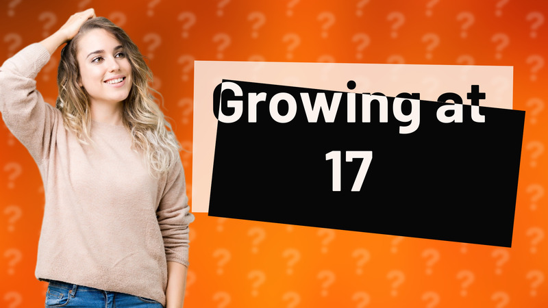 Growing at 17