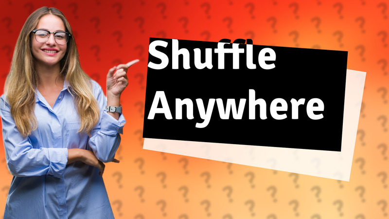 Shuffle Anywhere