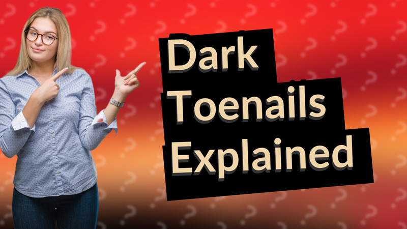 Dark Toenails Explained