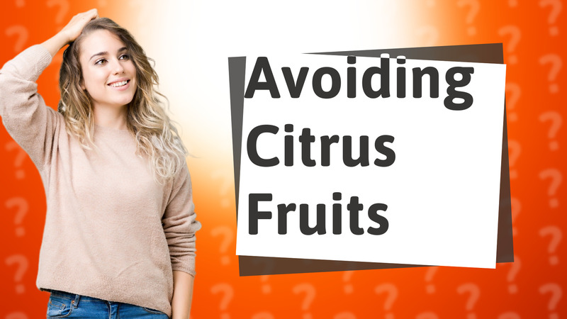 Avoiding Citrus Fruits