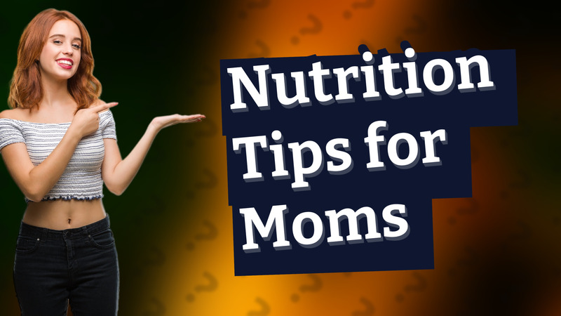 Nutrition Tips for Moms