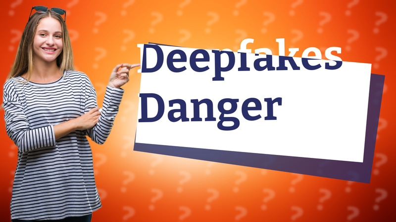 Deepfakes Danger