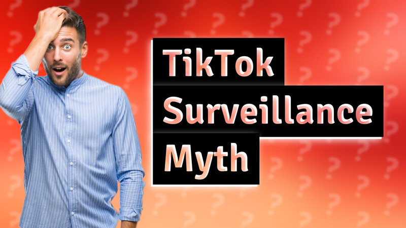 TikTok Surveillance Myth