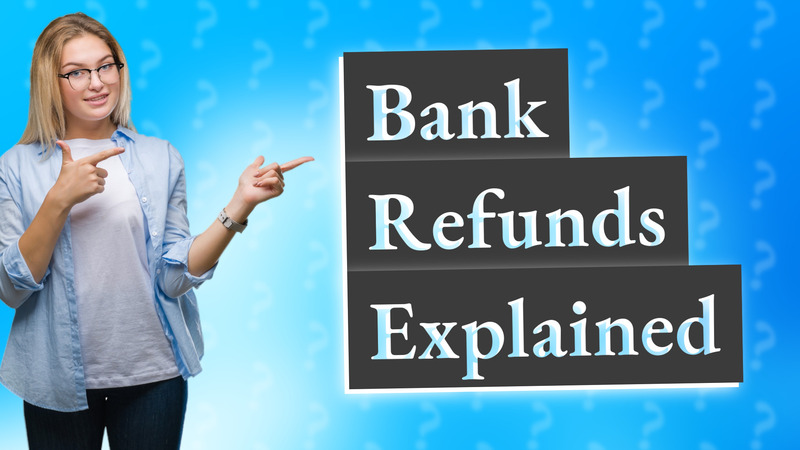 Bank Refunds Explained
