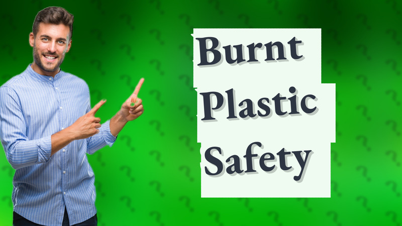 Burnt Plastic Safety