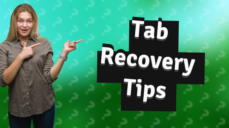 Tab Recovery Tips