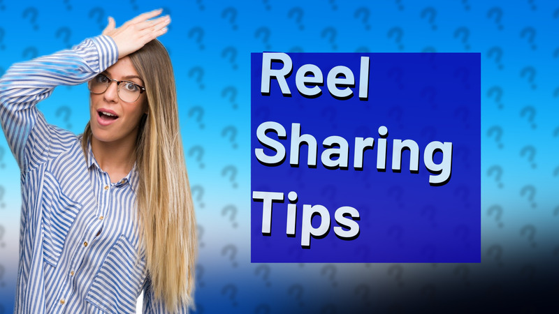 Reel Sharing Tips