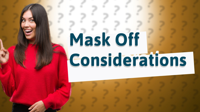 Mask Off Considerations