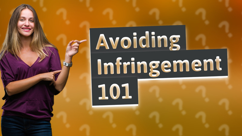 Avoiding Infringement 101