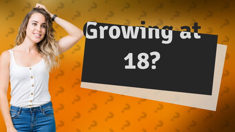 Growing at 18?