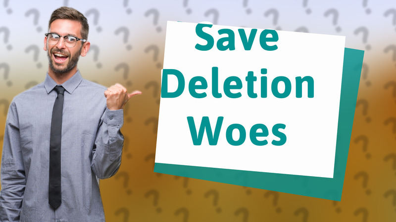 Save Deletion Woes