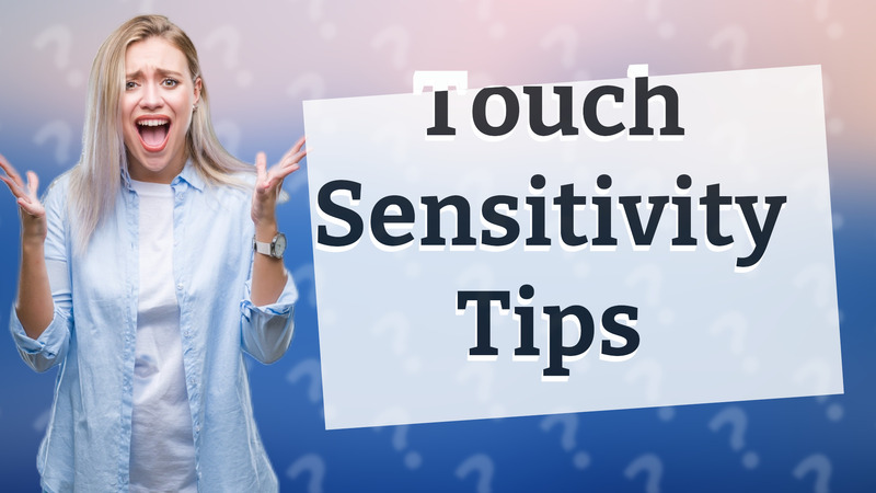 Touch Sensitivity Tips