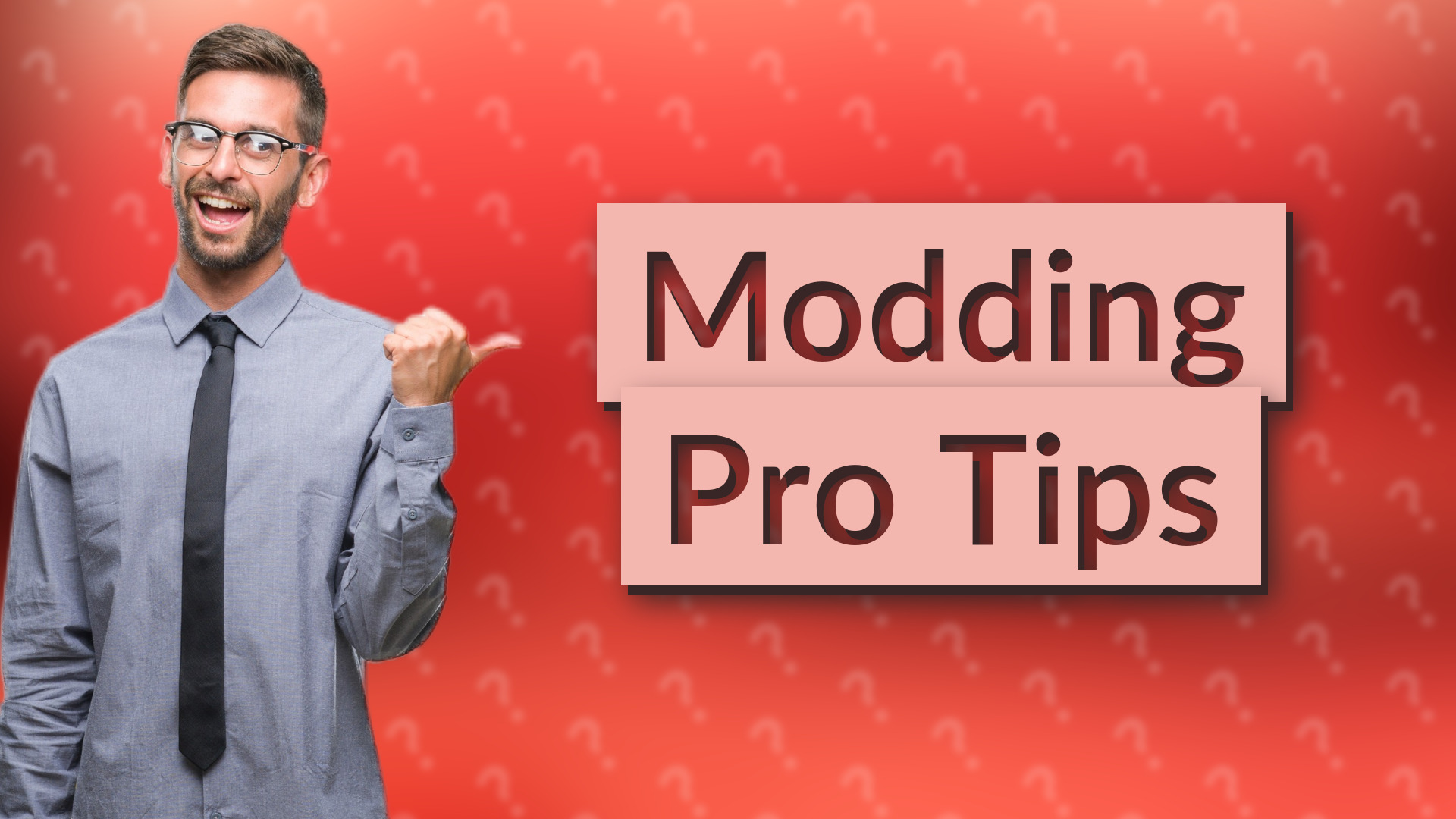 Modding Pro Tips