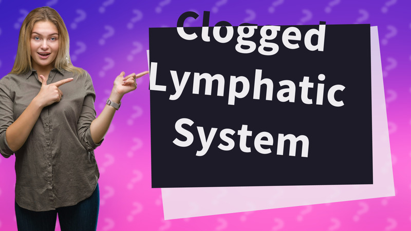 Clogged Lymphatic System