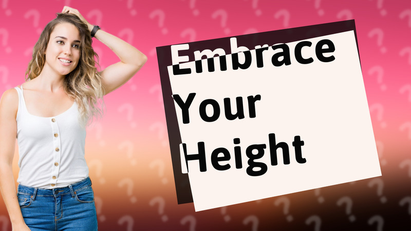 Embrace Your Height