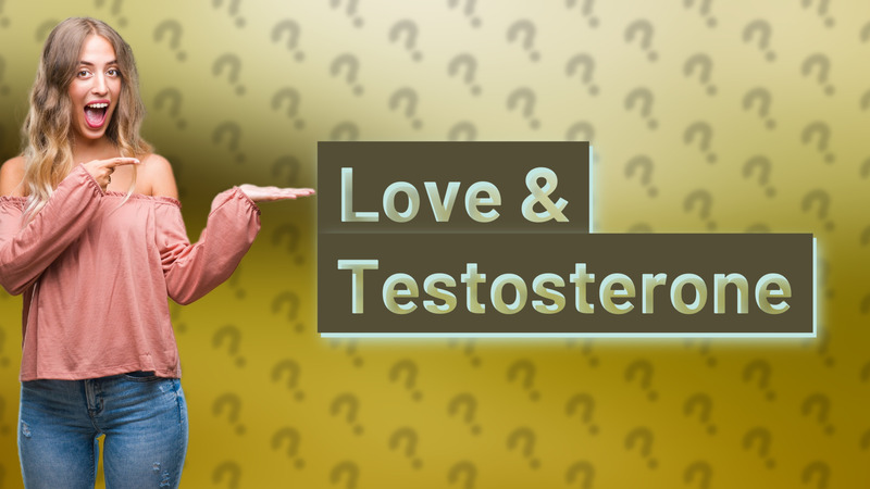 Love & Testosterone