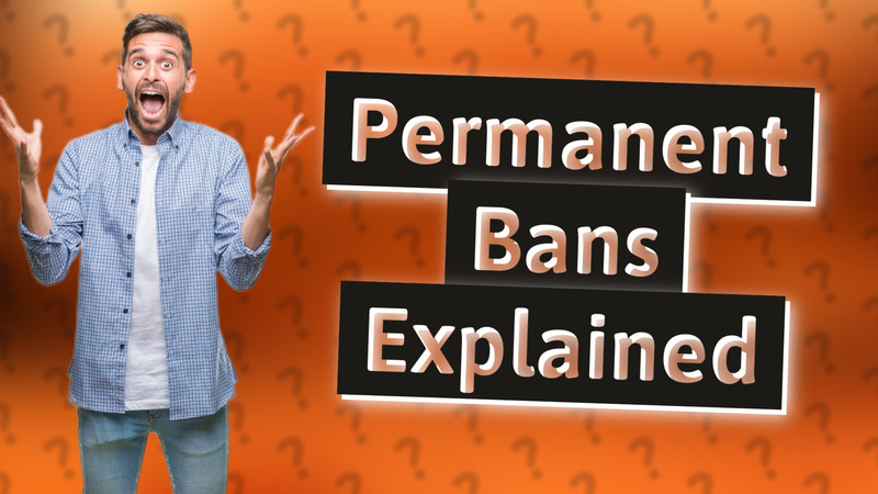 Permanent Bans Explained