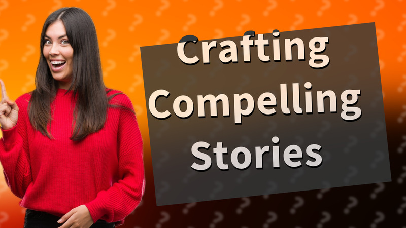 Crafting Compelling Stories