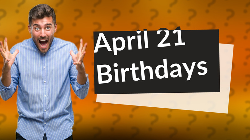 April 21 Birthdays