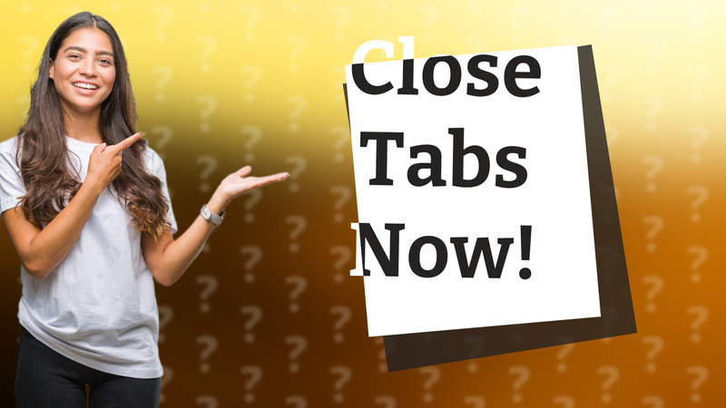 Close Tabs Now!