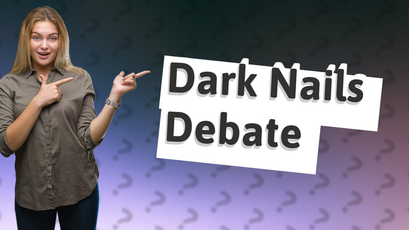 Dark Nails Debate