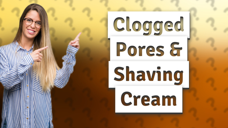 Clogged Pores & Shaving Cream